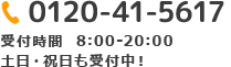 0120-41-5617 受付時間  8:00-20:00 土日・祝日も受付中！